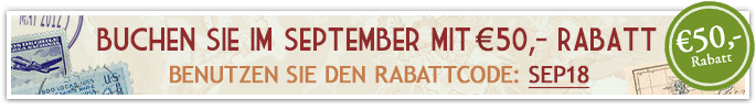 Buchen Sie im September mit €50,- Rabatt! Benutzen Sie den Rabattcode: SEP18 Buchen Sie im September mit €50,- Rabatt! Benutzen Sie den Rabattcode: SEP18